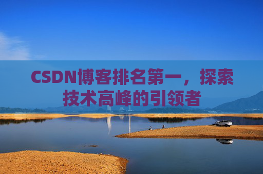 CSDN博客排名第一，探索技术高峰的引领者
